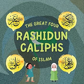 The Great Four Rashidun Caliphs of Islam: The Life Story of Four Great Companions of Prophet Muhammad ¿ (Kids Islamic Learning Collection)
