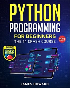 Python Programming for Beginners: The #1 Crash Course to Learn Python Programming Quickly With Hands-On Exercises (2023) (Computer Programming, Band 1)