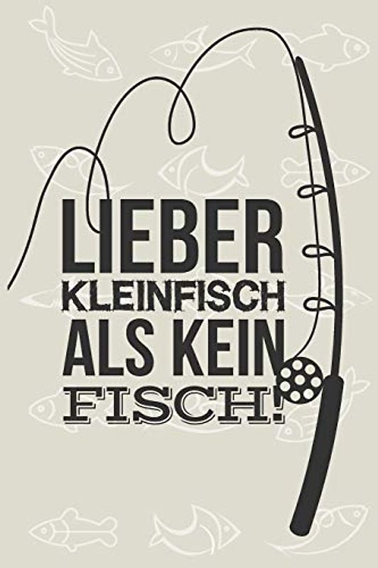 Lieber Kleinfisch als Kein Fisch: Umfangreiches Angler Logbuch zum Erfassen der Fänge | Perfekt für Angelfreunde und Petrijünger | DIN A5 | 120 Seiten