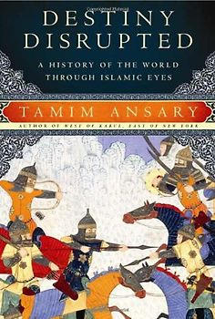 Destiny Disrupted: A History of the World Through Islamic Eyes - Tamim Ansary