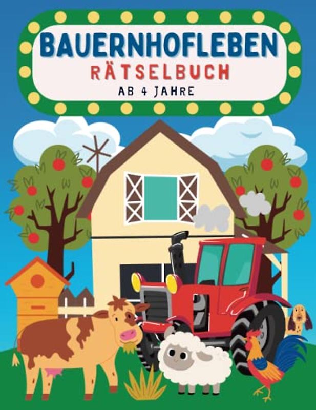 Bauernhofleben Rätselbuch ab 4 Jahre: Das große Bauernhofleben Mal und Rätselbuch für Kinder Mit Denk- und Suchspielen, Labyrinthe, Fehler suchen, ... für Mädchen und Jungen