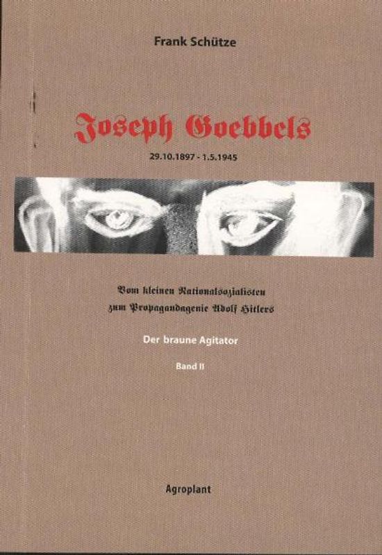 Joseph Goebbels 29.10.1897-1.5.1945. Vom kleinen Nationalsozialisten... / Joseph Goebbels - Der braune Agitator (Band 2 von 2)
