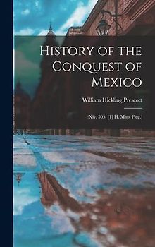 History of the Conquest of Mexico: (Xiv, 305, [1] H. Map. Pleg.)
