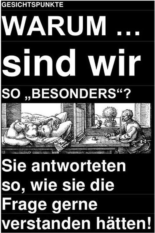 GESICHTSPUNKTE: WARUM … sind wir SO „BESONDERS“? – Sie antworteten so, wie sie die Frage gerne verstanden hätten!
