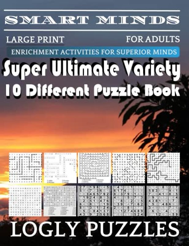 Smart Minds -Variety 10 Different Puzzle Book For Adults: Ultimate Variety Puzzles Large-Print Word Search, Word Maze .Word Spiral ,Word Angles, ... Crossword And Sudoku Easy , Medium And Hard