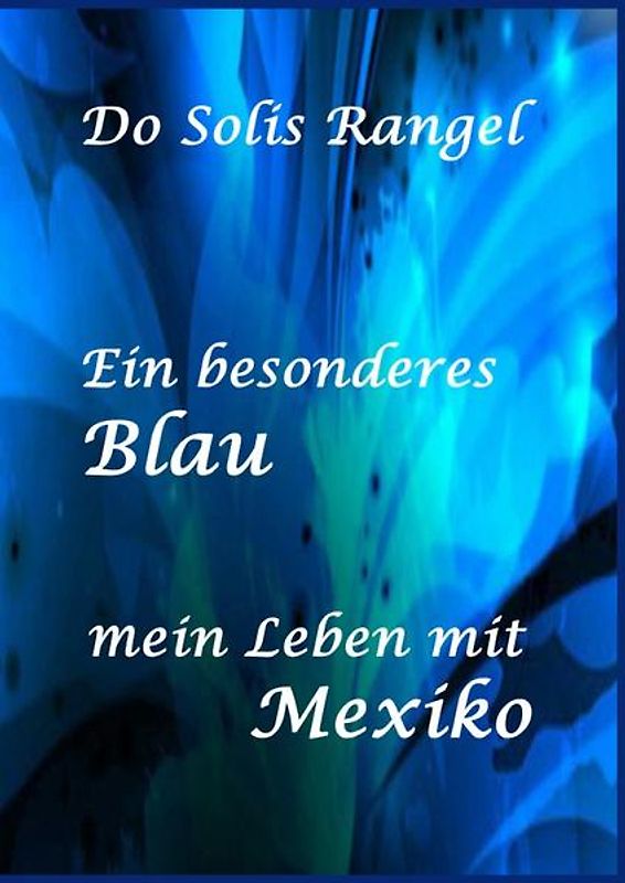 Ein besonderes Blau - mein Leben mit Mexiko