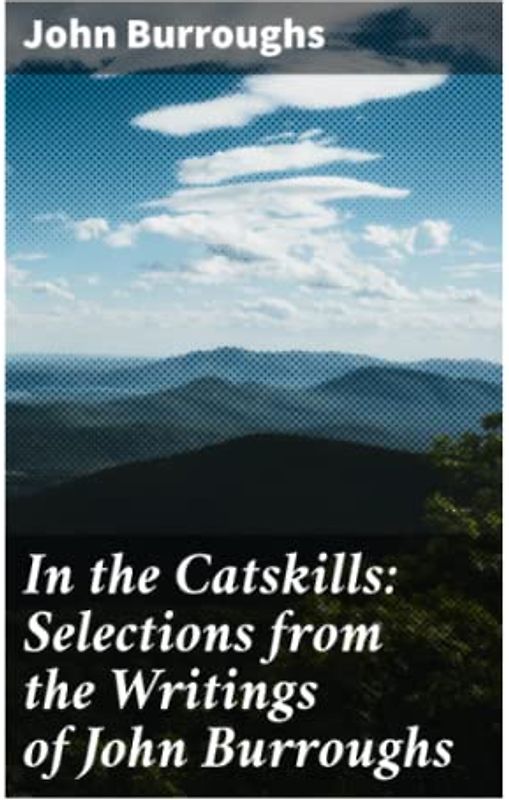 In the Catskills: Selections from the Writings of John Burroughs