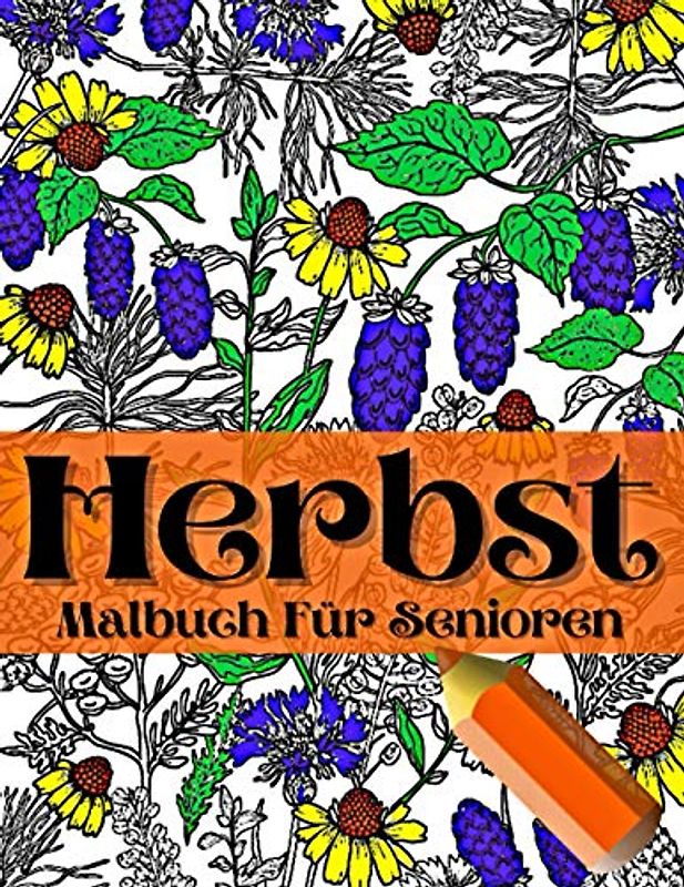 Herbst Malbuch Für Senioren: Beschäftigung Für Senioren / Wunderschöne Herbstmotive Zum Ausmalen, Entspannen & Ruhen Für Menschen Mit Demenz