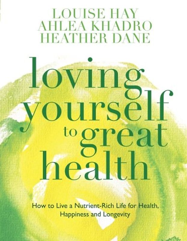 Loving Yourself to Great Health - Ahlea Khadro, Louise Hay &