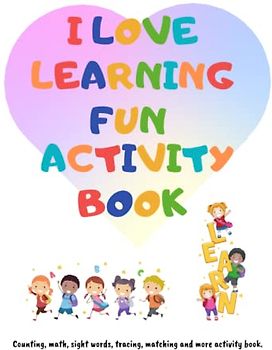 I Love Learning Fun Activity Book: Counting, Math, Sight Words, Tracing, Matching And More Activity Book