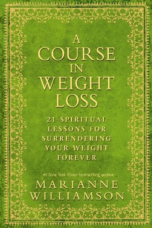 A Course in Weight Loss: 21 Spiritual Lessons for Surrendering Your Weight Forever. Marianne Williamson - Marianne Williamson
