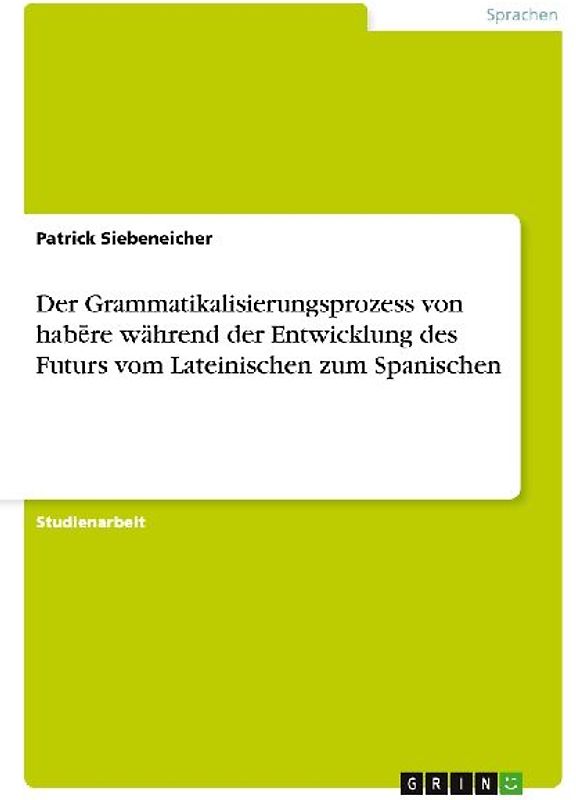 Der Grammatikalisierungsprozess von hab¿re während der Entwicklung des Futurs vom Lateinischen zum Spanischen