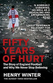 Fifty Years of Hurt: The Story of England Football and Why We Never Stop Believing