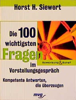 Die 100 wichtigsten Fragen im Vorstellungsgespräch. Kompetente Antworten, die überzeugen
