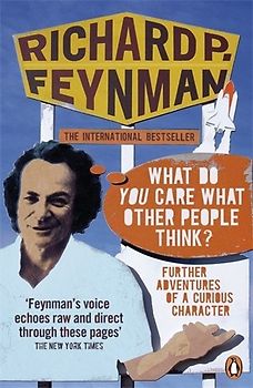 'What Do You Care What Other People Think?': Further Adventures of a Curious Character - Richard P Feynman