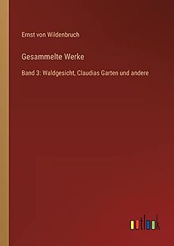 Gesammelte Werke: Band 3: Waldgesicht, Claudias Garten und andere