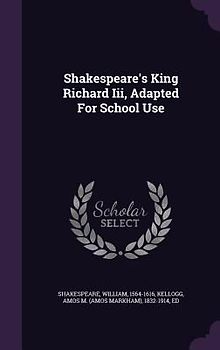 Shakespeare's King Richard Iii, Adapted For School Use