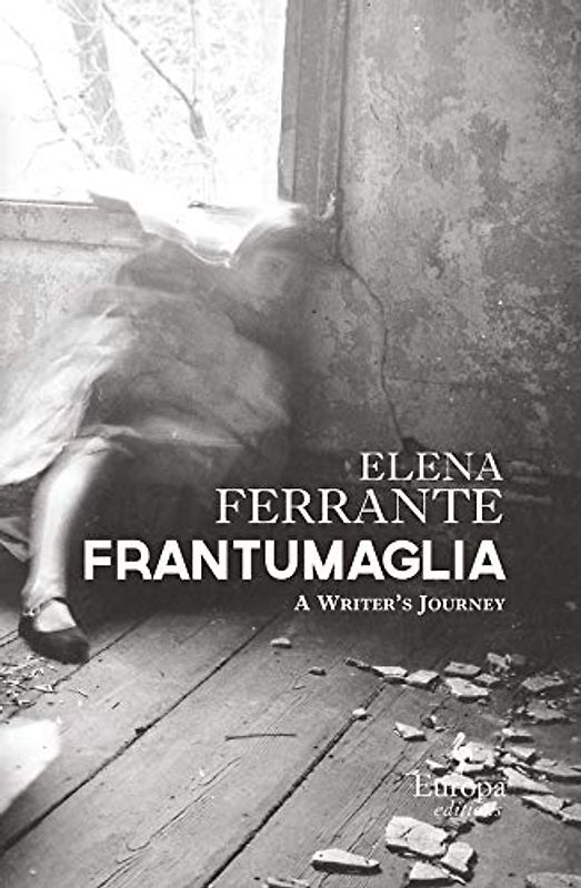 Frantumaglia: On Writing, Reading, and Absence: A Writer's Journey