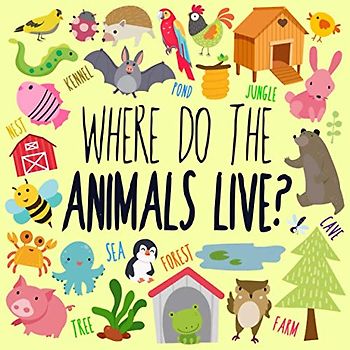 Where Do The Animals Live?: A Fun Guessing Game for 2-5 Year Olds (Puzzle Books for Kids (Age 2-5), Band 7)