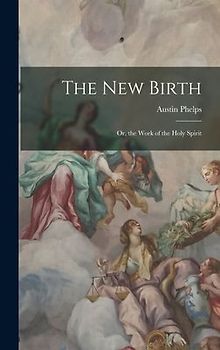 The New Birth: Or, the Work of the Holy Spirit