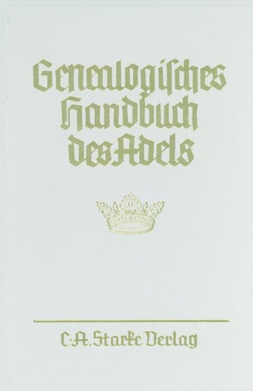 Genealogisches Handbuch des Adels. Enthaltend Fürstliche, Gräfliche,... / Genealogisches Handbuch des Adels