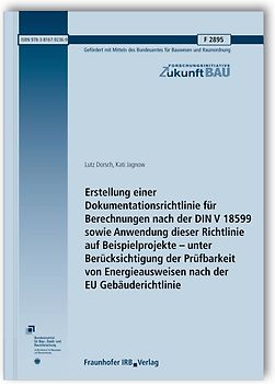 Erstellung einer Dokumentationsrichtlinie für Berechnungen nach der DIN V 18599 sowie Anwendung dieser Richtlinie auf Beispielprojekte - unter Berücksichtigung der Prüfbarkeit von Energieausweisen nach der EU Gebäuderichtlinie. Abschlussbericht