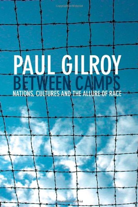 Between Camps: Nations, Cultures and the Allure of Race: Nations, Culture and the Allure of Race - Gilroy, Paul
