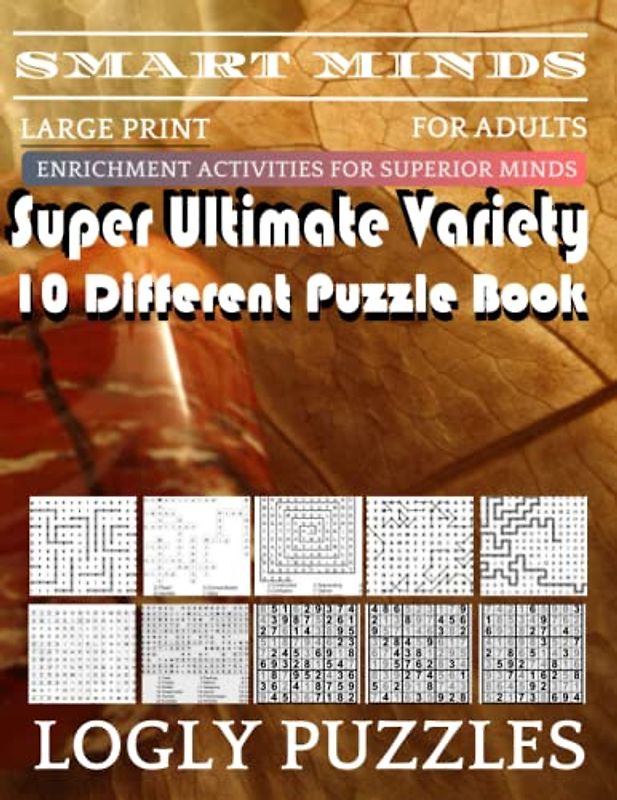 Smart Minds -Variety 10 Different Puzzle Book For Adults: Ultimate Variety Puzzles Large-Print Word Search, Word Maze .Word Spiral ,Word Angles, ... Crossword And Sudoku Easy , Medium And Hard