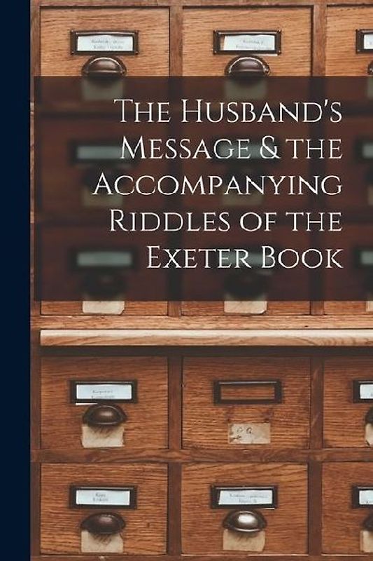 The Husband's Message & the Accompanying Riddles of the Exeter Book