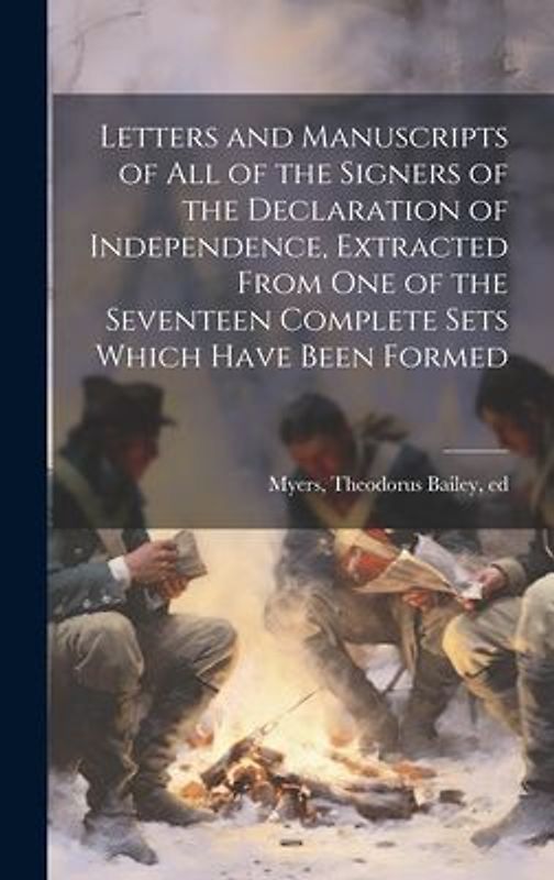 Letters and Manuscripts of all of the Signers of the Declaration of Independence, Extracted From one of the Seventeen Complete Sets Which Have Been Fo