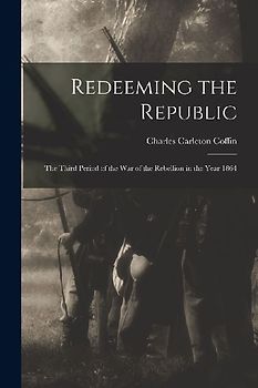 Redeeming the Republic; the Third Period of the war of the Rebellion in the Year 1864