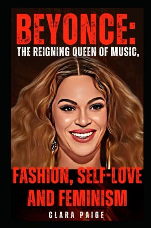 BEYONCE: THE REIGNING QUEEN OF MUSIC, FASHION, SELF-LOVE AND FEMINISM