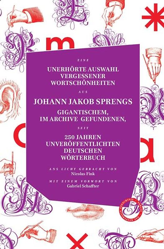 Unerhörte Auswahl vergessener Wortschönheiten aus Johann Jakob Sprengs gigantischem, im Archive gefundenen, seit 250 Jahren unveröffentlichten Deutschen Wörterbuch