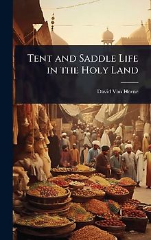 Tent and Saddle Life in the Holy Land