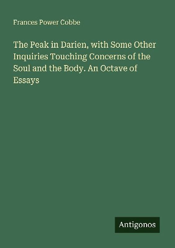 The Peak in Darien, with Some Other Inquiries Touching Concerns of the Soul and the Body. An Octave of Essays