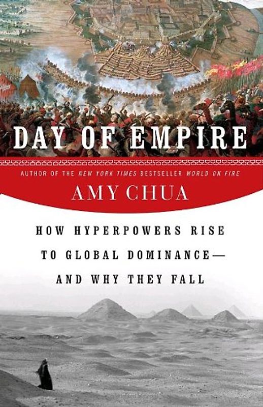 Day of Empire: How Hyperpowers Rise to Global Dominance--and Why They Fall - Chua, Amy