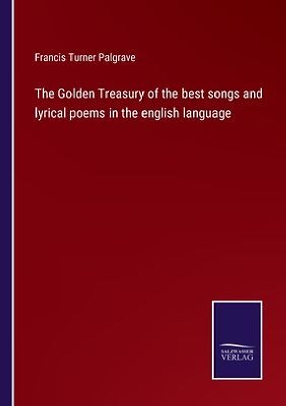 The Golden Treasury of the best songs and lyrical poems in the english language