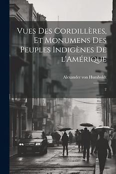 Vues des Cordillères, et monumens des peuples indigènes de l'Amérique: 2