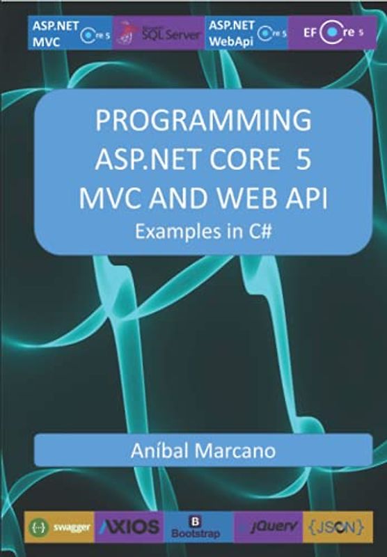 PROGRAMMING ASP.NET CORE 5 MVC AND WEB API: Examples in C#