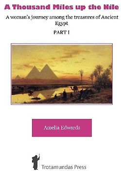 A Thousand Miles up the Nile - A woman's journey among the treasures of Ancient Egypt -Part I-