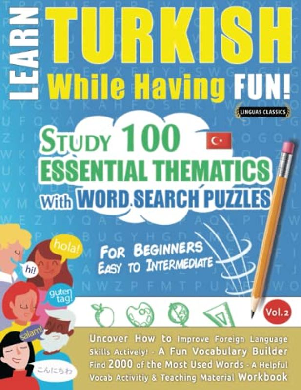 LEARN TURKISH WHILE HAVING FUN! - FOR BEGINNERS: EASY TO INTERMEDIATE - STUDY 100 ESSENTIAL THEMATICS WITH WORD SEARCH PUZZLES (VOL.2): Uncover How to ... Skills Actively! - A Fun Vocabulary Builder.
