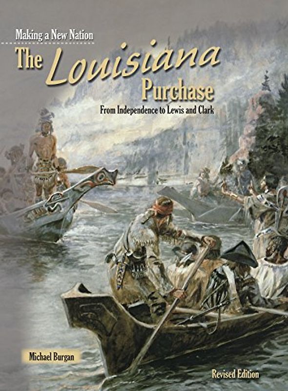 The Louisiana Purchase: From Independence to Lewis and Clark (Making a New Nation)