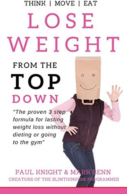 Lose Weight From The Top Down: The proven 3 step formula for lasting weight loss without dieting or going to the gym