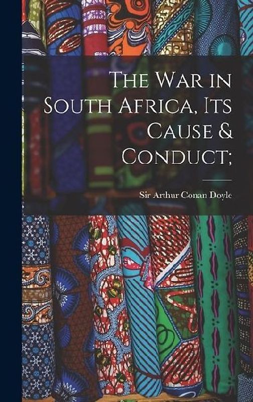 The War in South Africa, Its Cause & Conduct;