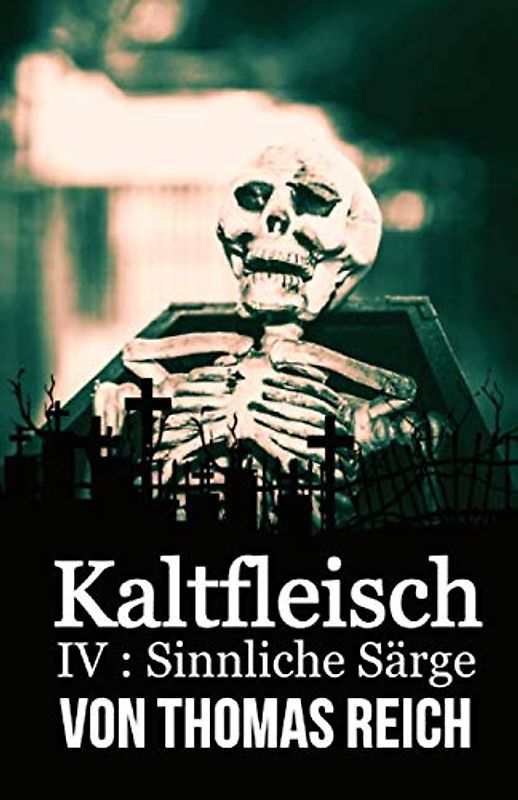 Kaltfleisch IV: Sinnliche Särge (Kaltfleisch - Der Leichenschänder) - Reich, Thomas