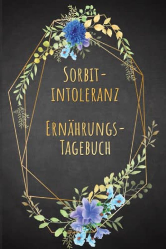 Sorbitintoleranz Ernährungstagebuch: Sorbit Tagebuch zum Ausfüllen und Zuordnen von Beschwerden bei Unverträglichkeit, Sorbit Intoleranz, ... und bei Glucitol Allergie