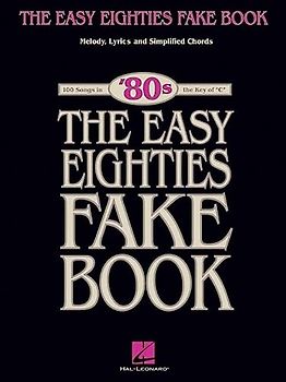 The Easy Eighties Fake Book 100 Songs in the Key of C Simplified Chords, Melody and Lyrics Beginner-Friendly Sheet Music for Piano, Vocal and Guitar 80s Pop and Rock Hits