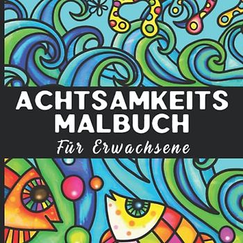 Achtsamkeitsmalbuch für Erwachsene: Zen Mandala Malbuch zum Entspannen und Stressabbau I Meditatives Malen mit Tiermandalas, Blumenmandalas, ... und Achtsamkeit und Inneres Gleichgewicht