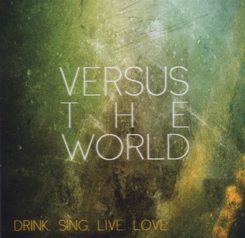 Versus the World - Drink.Sing.Live.Love.
