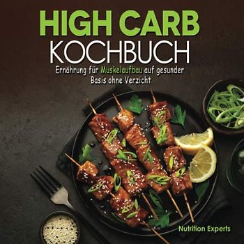 High Carb Kochbuch: Ernährung für Muskelaufbau auf gesunder Basis ohne Verzicht
